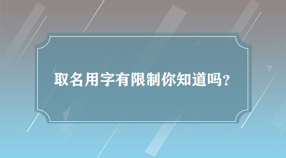 取名用字有限制有哪些呢