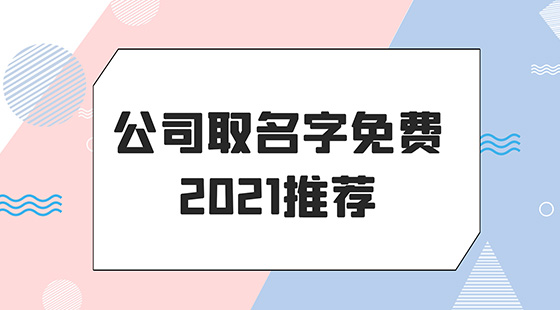 公司取名字免費(fèi)2021推薦