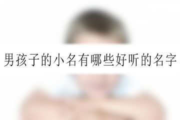 男孩子的小名有哪些好聽(tīng)的名字