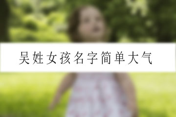 吳姓女孩名字簡(jiǎn)單大氣